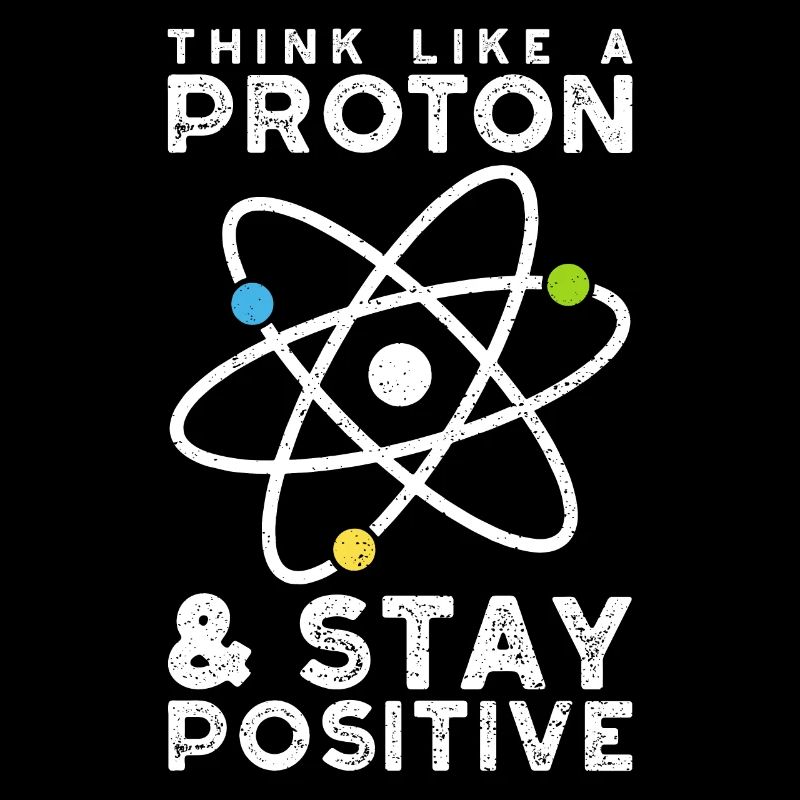 Think Like A Proton Stay Positif - Sciences
