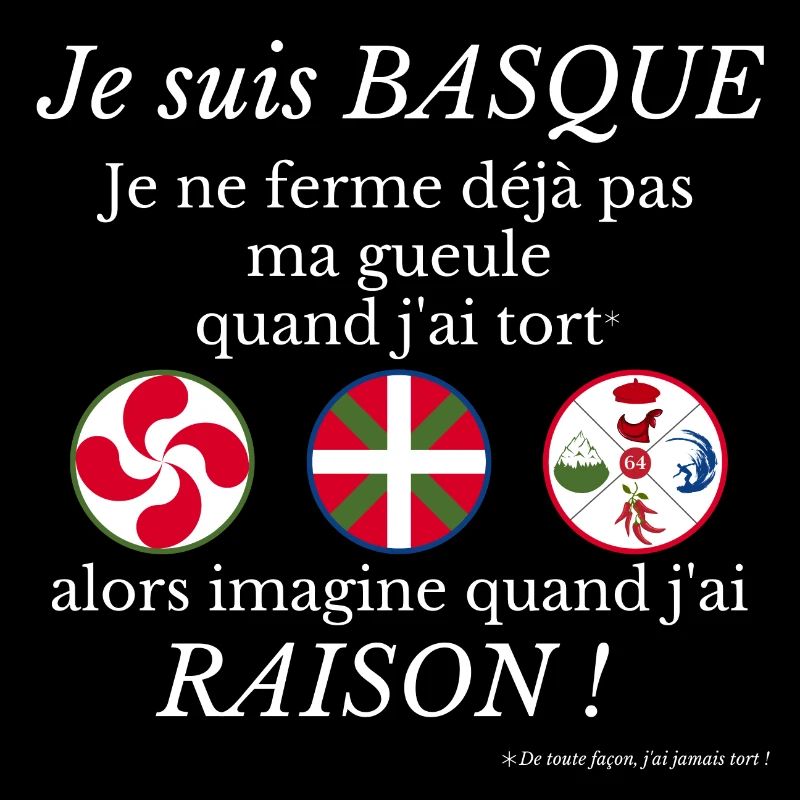 Je suis Basque je ne ferme déjà pas ma gueule...