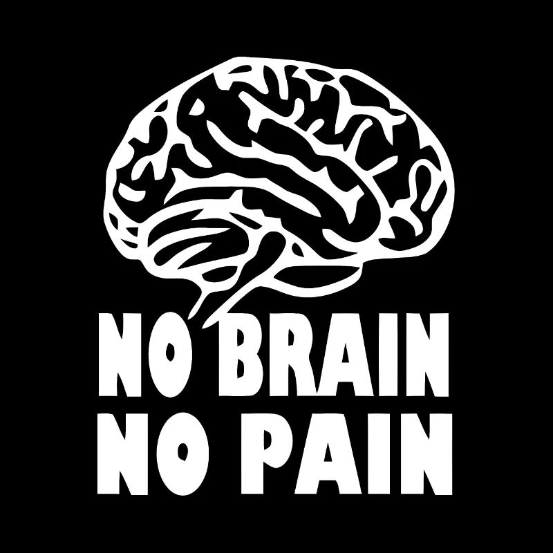 NO BRAIN NO PAIN