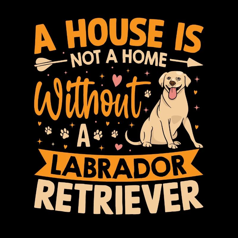 UNE MAISON N’EST PAS UNE MAISON SANS LABRADOR RETRIEVER