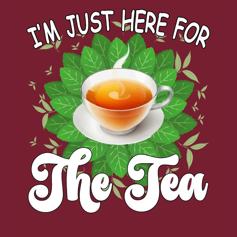 I'm just here for the tea - tea lover Design