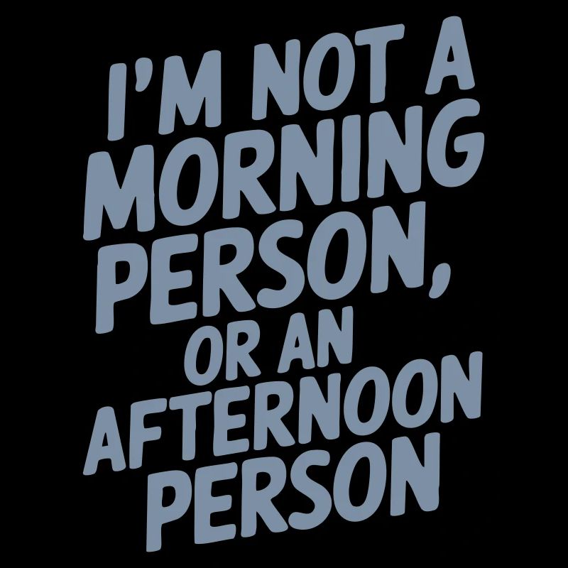 Ich bin kein Morgenmensch oder Nachmittagsmensch