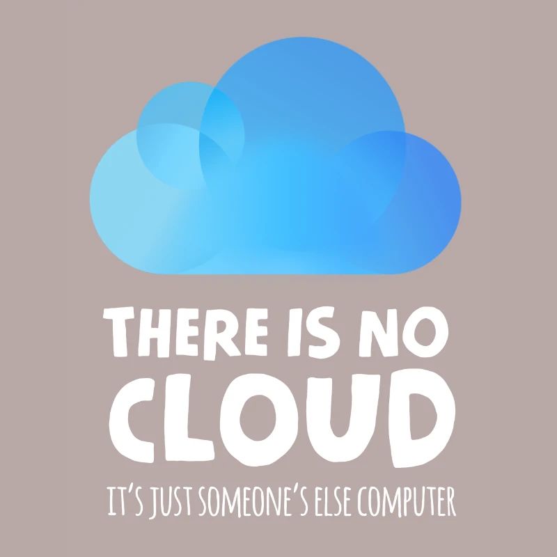 there is no cloud it's just someone else computer