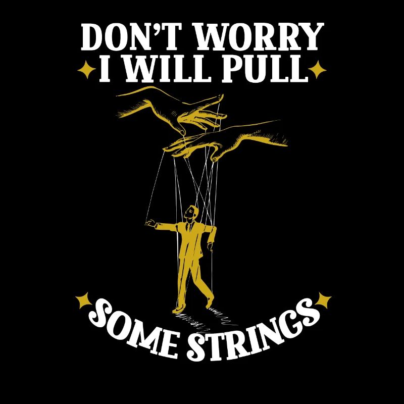 Don't Worry I Will Pull Some Strings