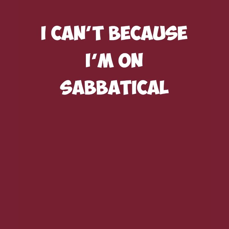 i can't because i'm on sabbatical, sabbatical
