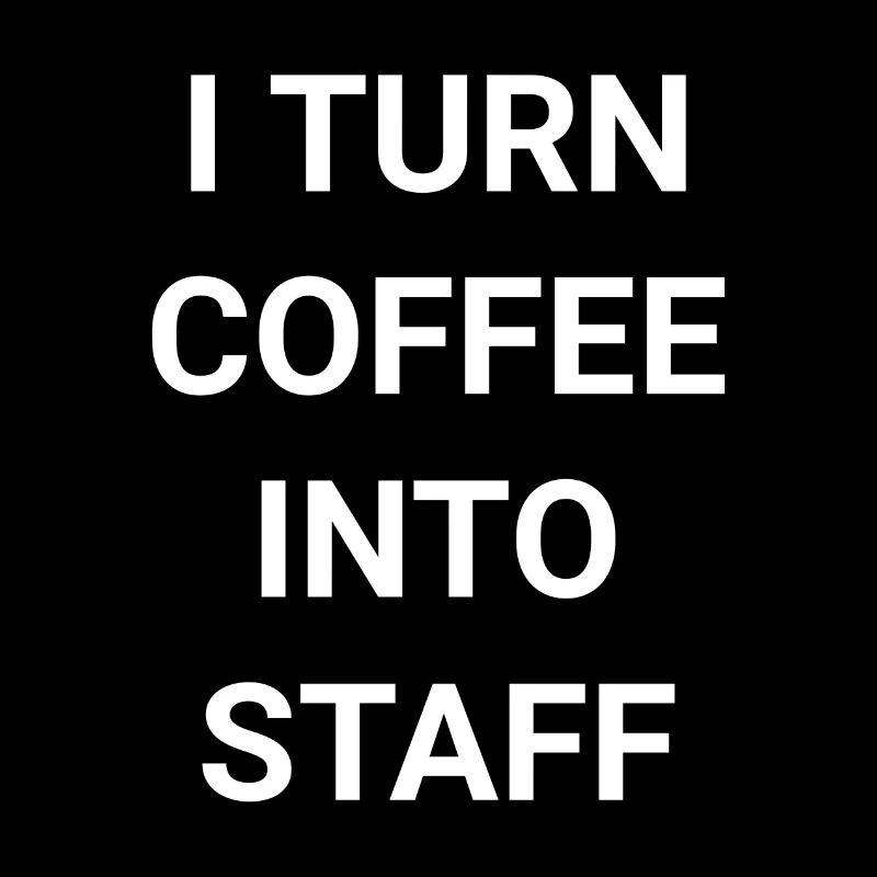 I Turn Coffee Into Staff