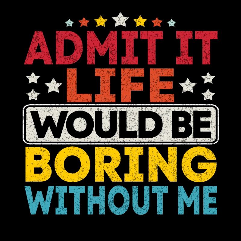 Admit It Life Would Be Boring Without Me Retro