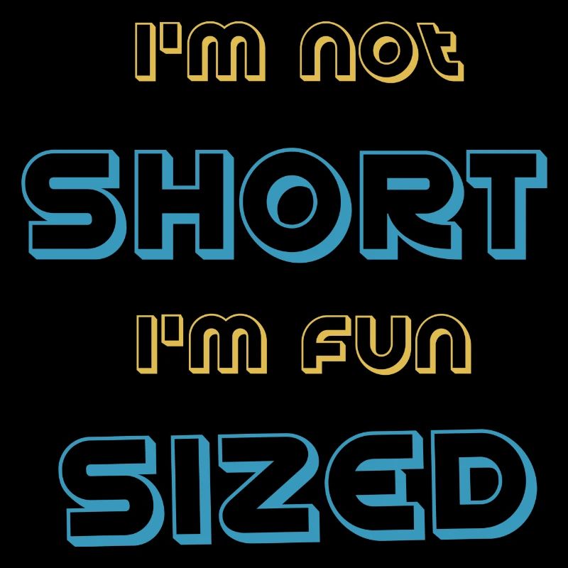 I’m not short I’m fun sized