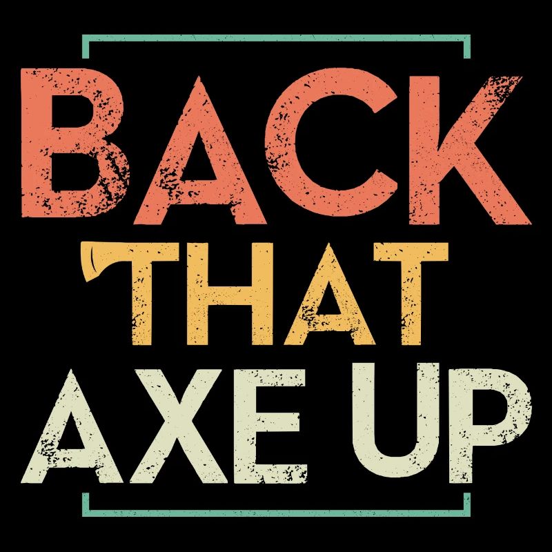 Back That Axe Up Hache Lancer Hache Hache