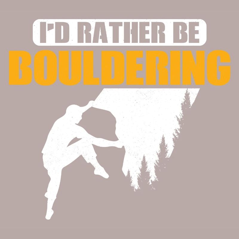 I'd Rather Be Bouldering Climbing Boulder