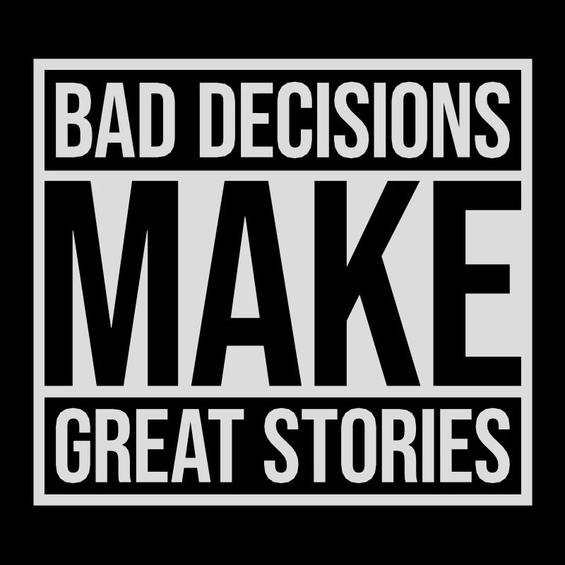 bad decisions great stories