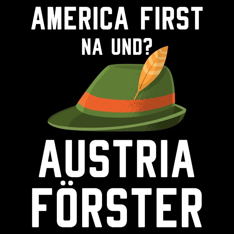 America First Austria Förster Spruch Waldarbeiter
