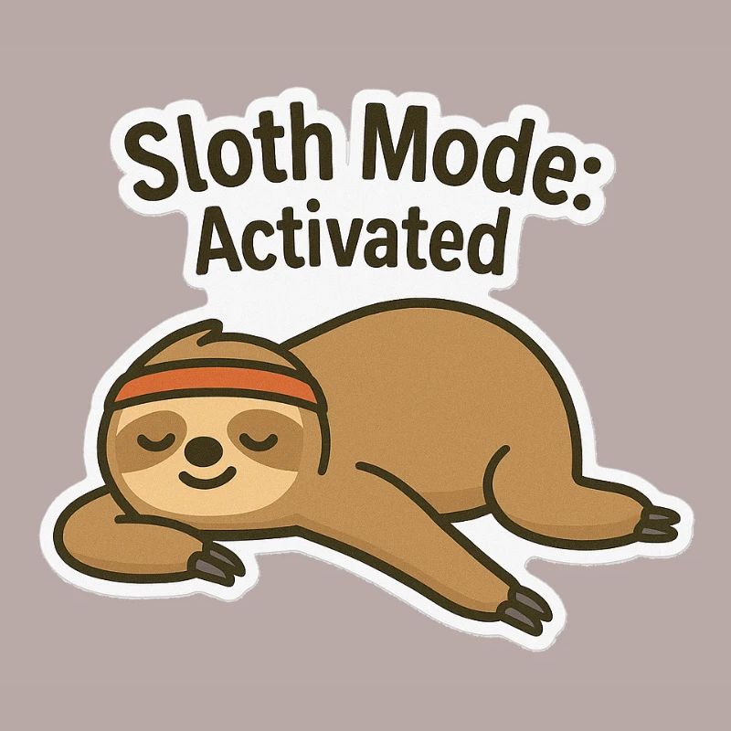 Sloth Mode: ON - Sloth Mode activated
