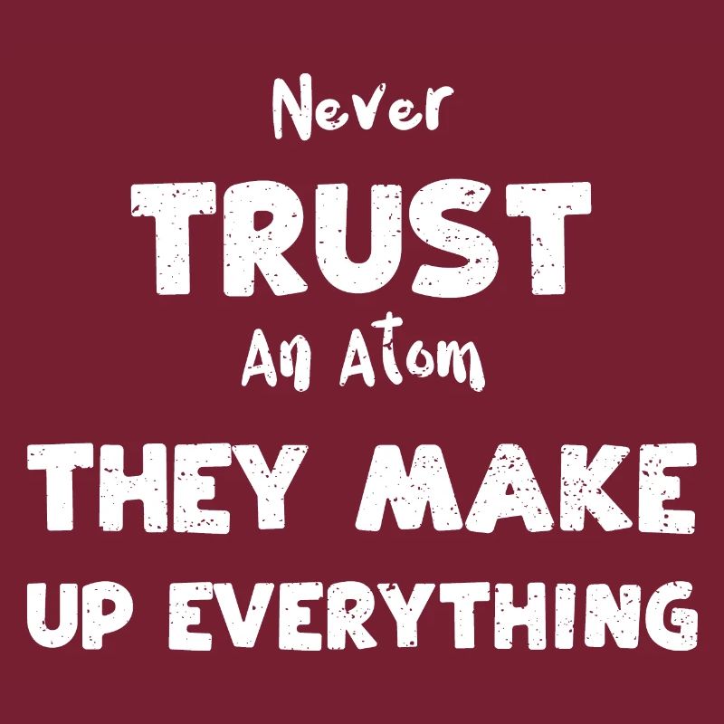 Never Trust An Atom They Make Up...