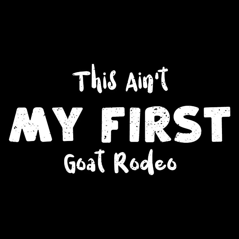 This Ain't My First Goat Rodeo