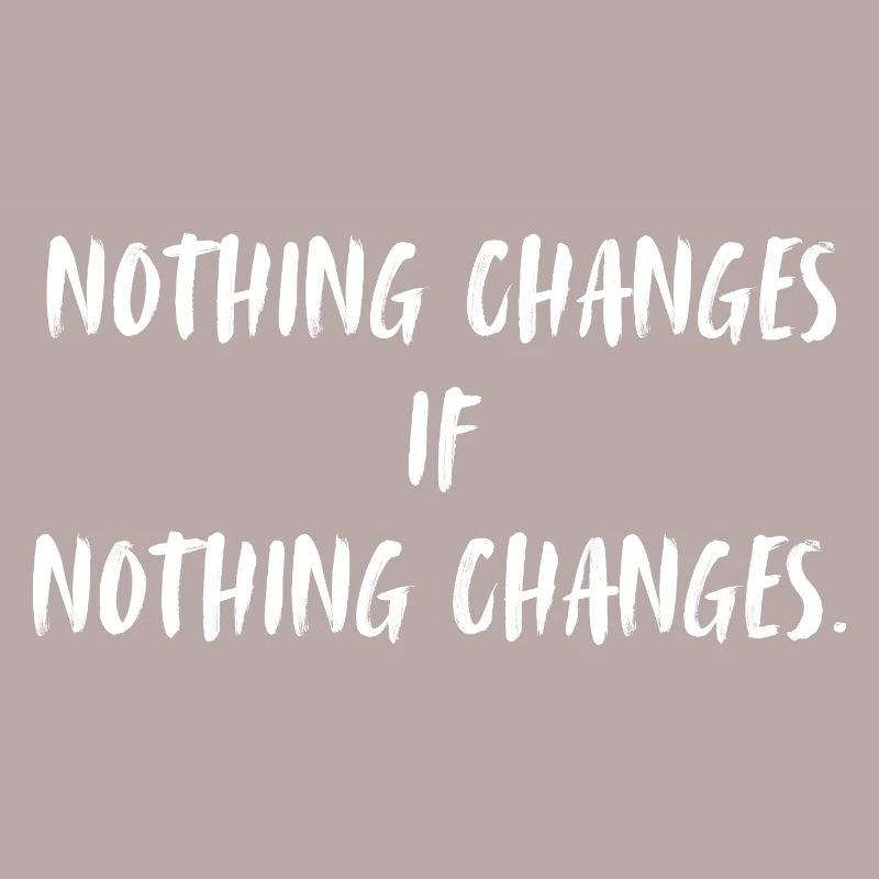 Nothing changes if nothing changes.