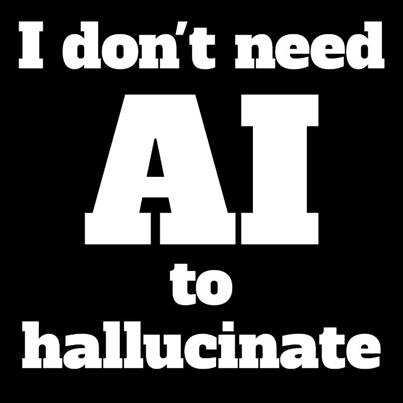I don't need AI to hallucinate