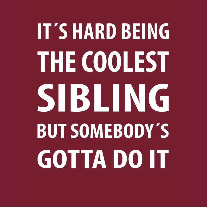 It's Hard Being The coolest Sibling | Funny quotes