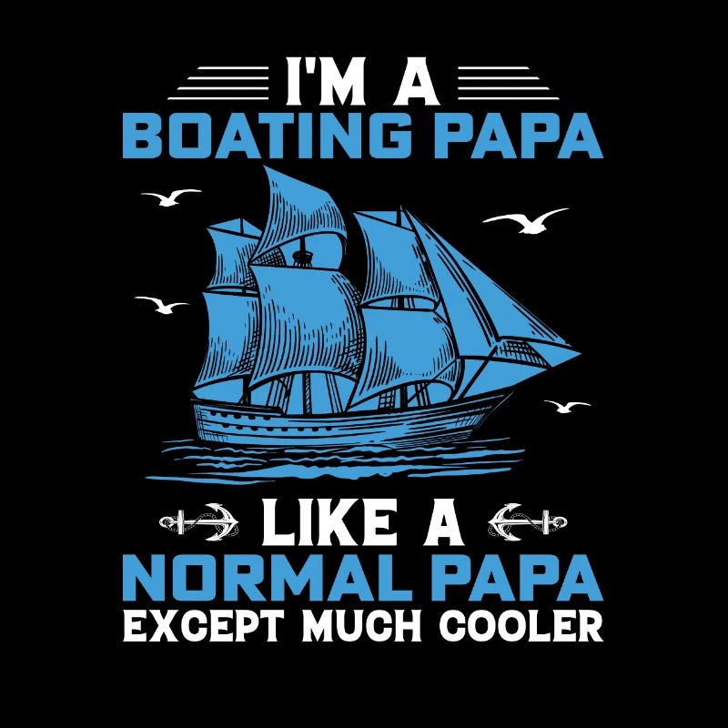 I'm A Boating Papa Like A Normal Papa Exept Much