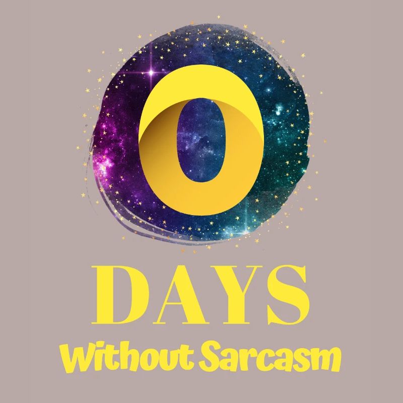 0 Days Without Sarcasm