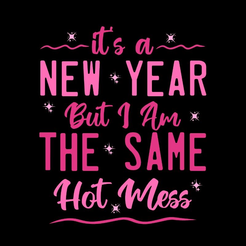 it's a new year but i am the same hot mess
