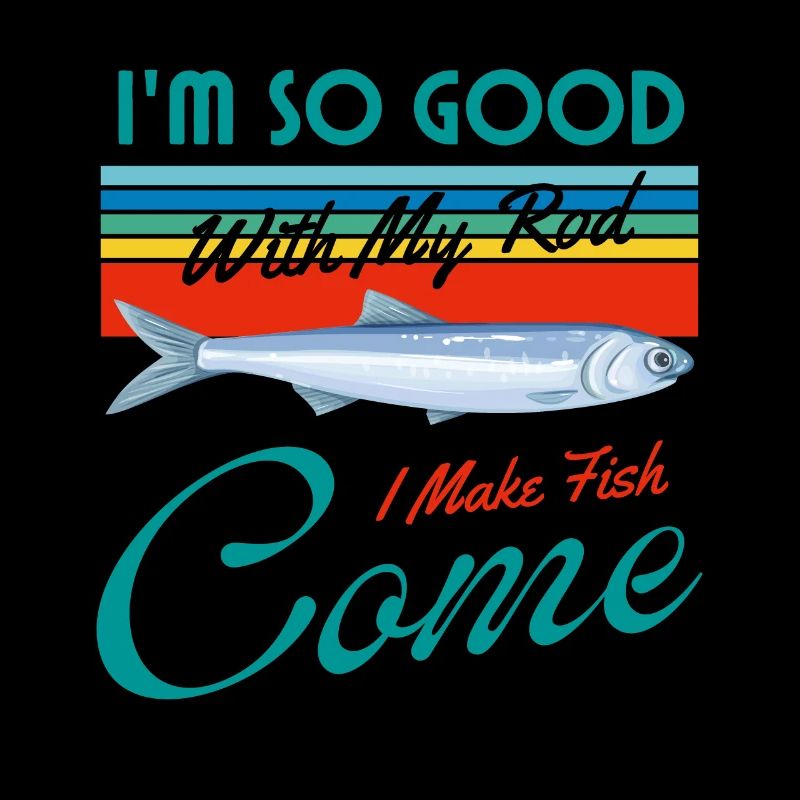 I'm So Good With My Rod I Make Fish Come