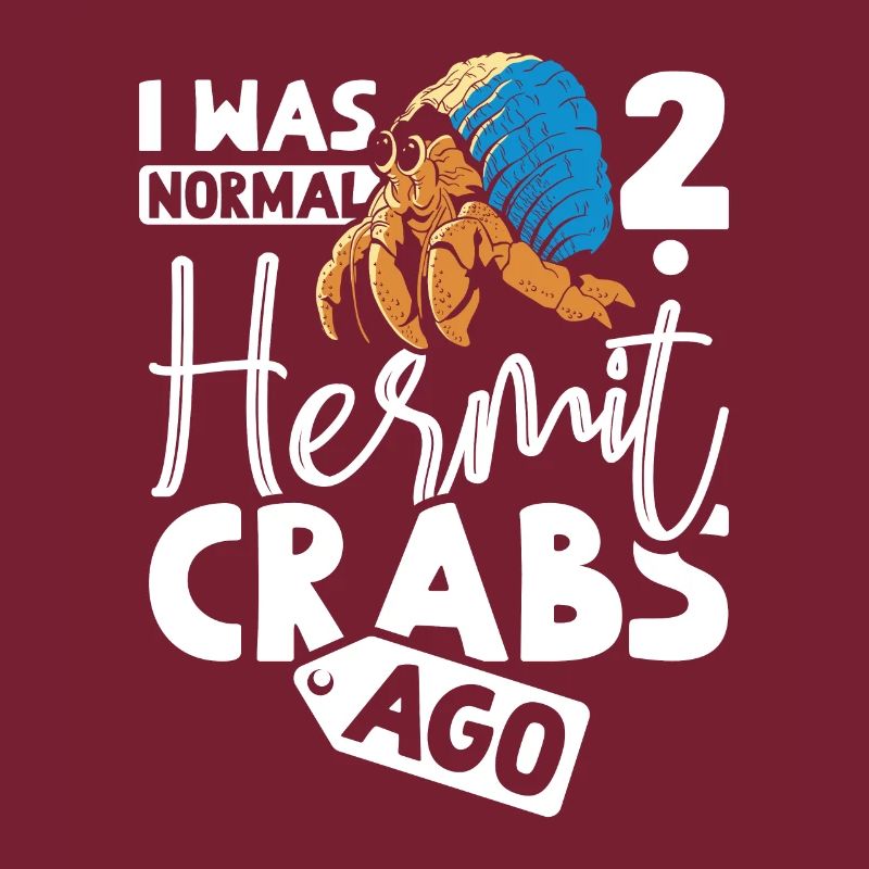 I was normal 2 hermit crabs ago