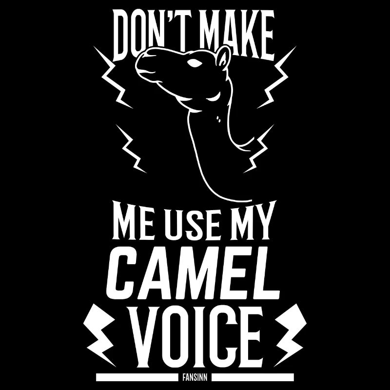 Don't Make Me Use My Camel Voice