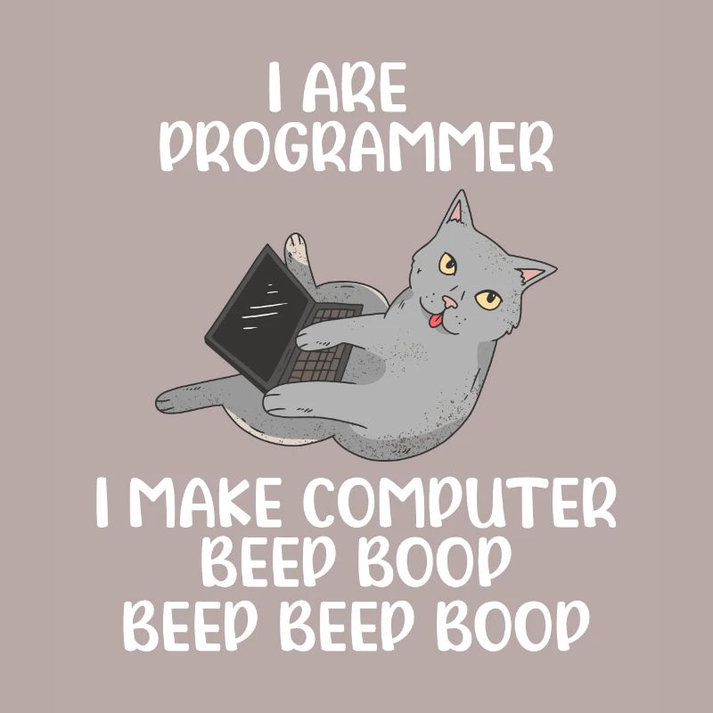 I Are Programmer I Make Computer Beep Bop Coder So