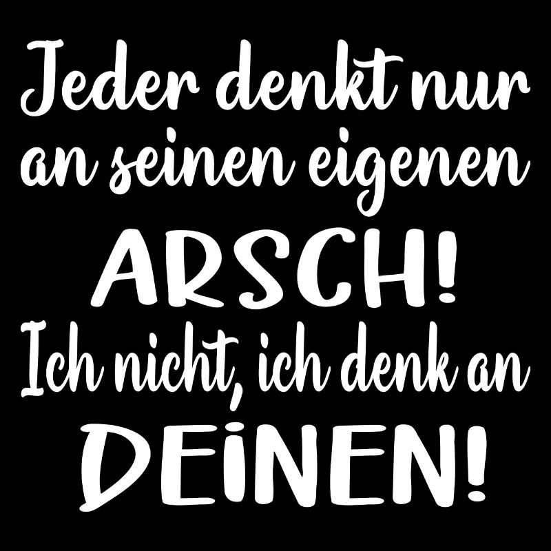 Jeder denkt an seinen eigenen Arsch