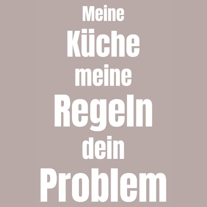 My kitchen, my rules, your problem!