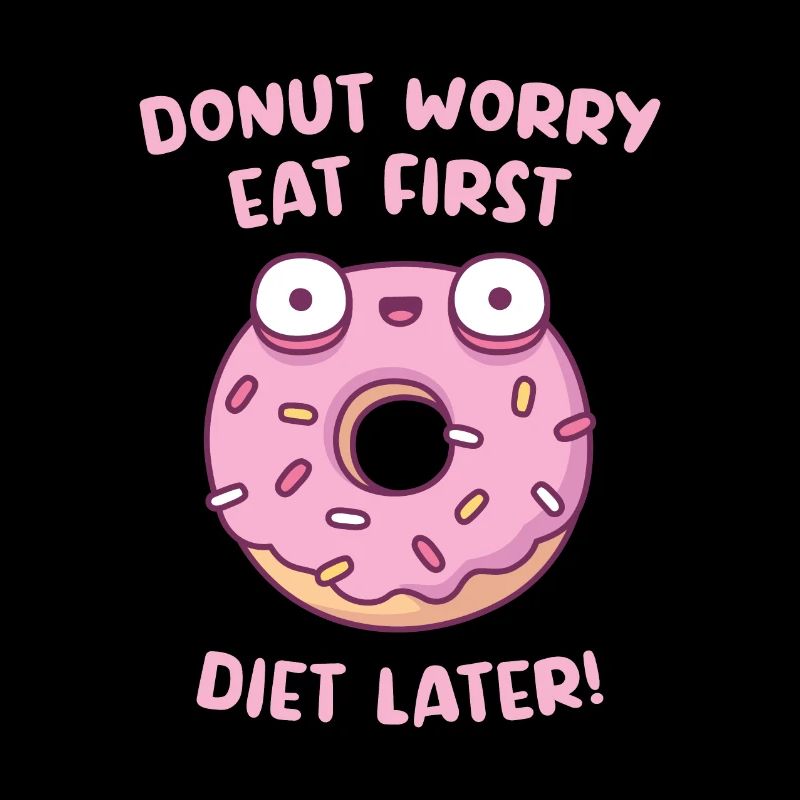 Funny Donut Worry Eat First Diet Later