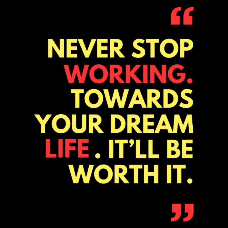 Never stop working towards your dream