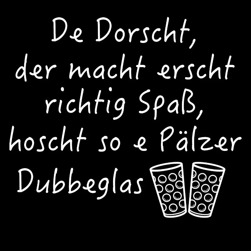 Dorscht, der macht Spaß, hoscht e Pälzer Dubbeglas