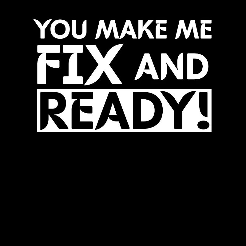 You Make Me Fix And Ready