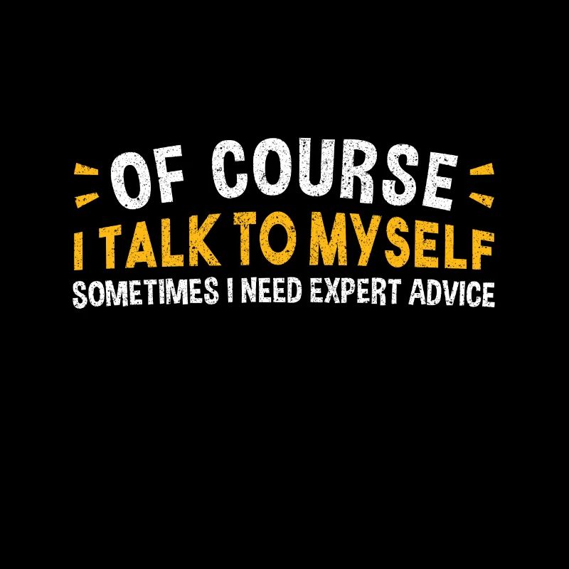 Of Course I Talk to Myself Sometimes I Need Expert