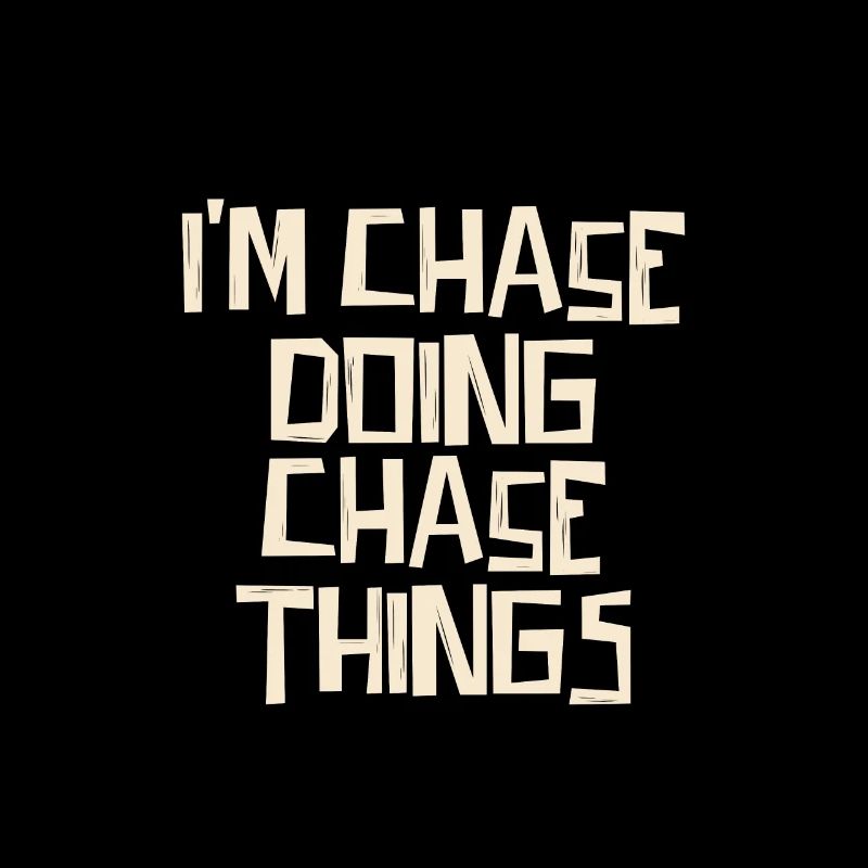 I'm Chase doing Chase things