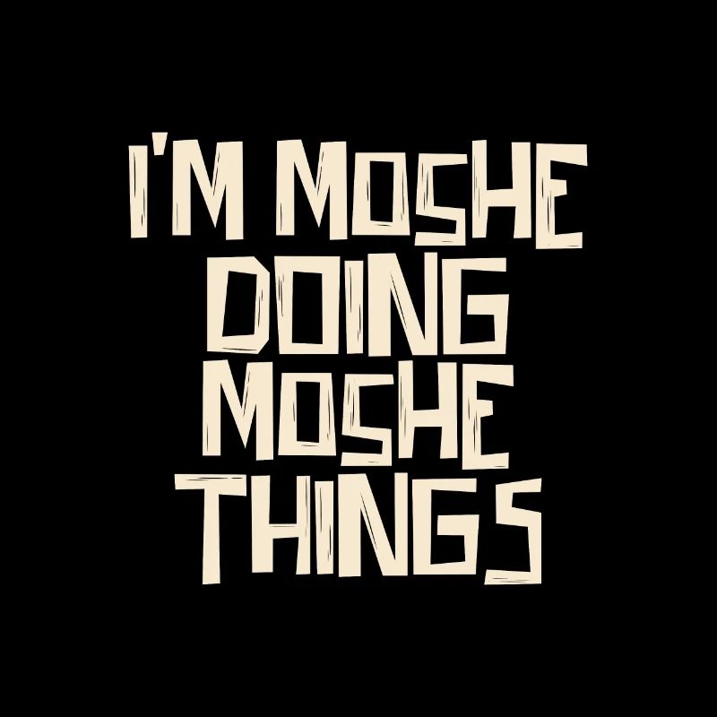I'm Moshe doing Moshe things