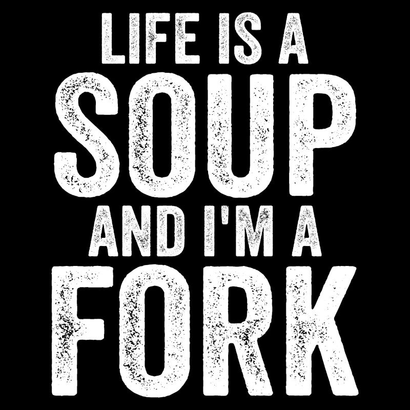 Life Is A Soup And I'm A Fork Tees | Funny