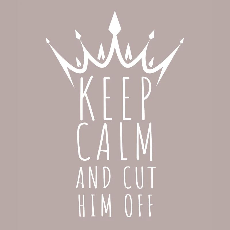 Keep Calm And Cut Him Off