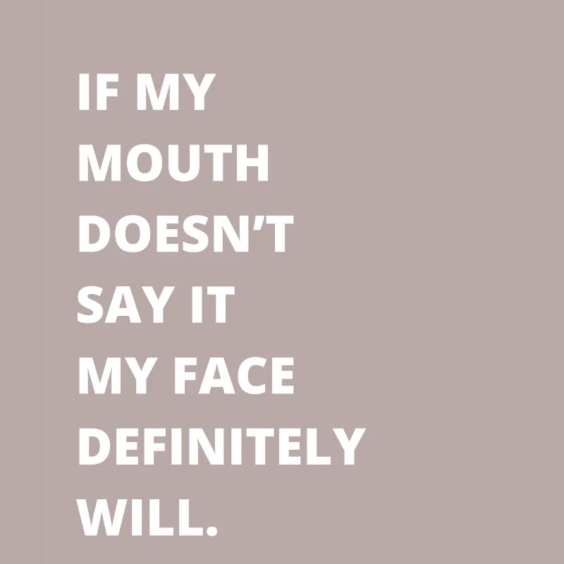 Si ma bouche ne dis-le pas, mon visage le fera certainement: