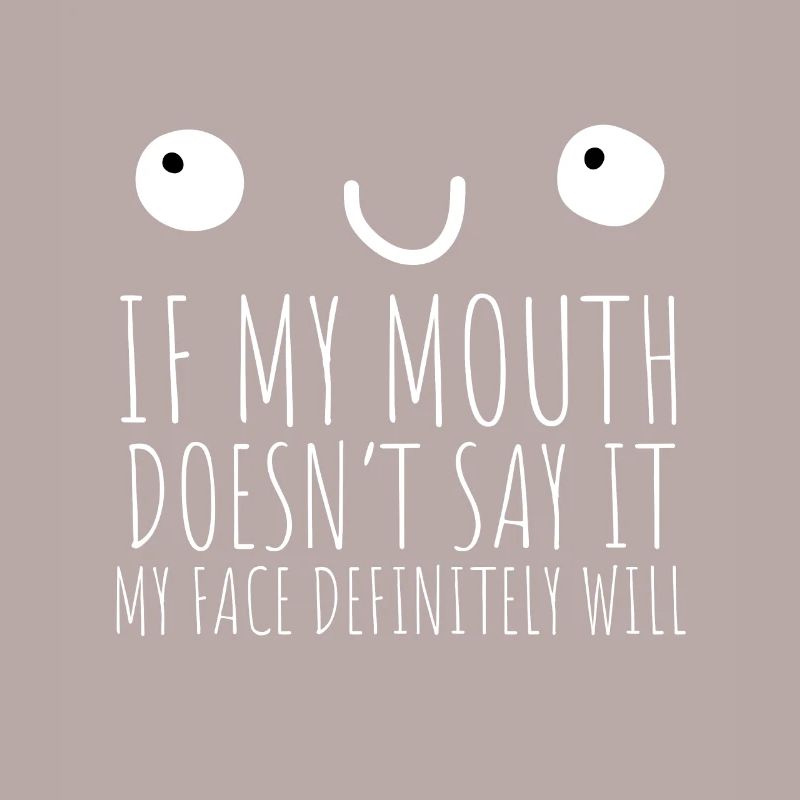 Si ma bouche ne dis-le pas, mon visage le fera certainement:
