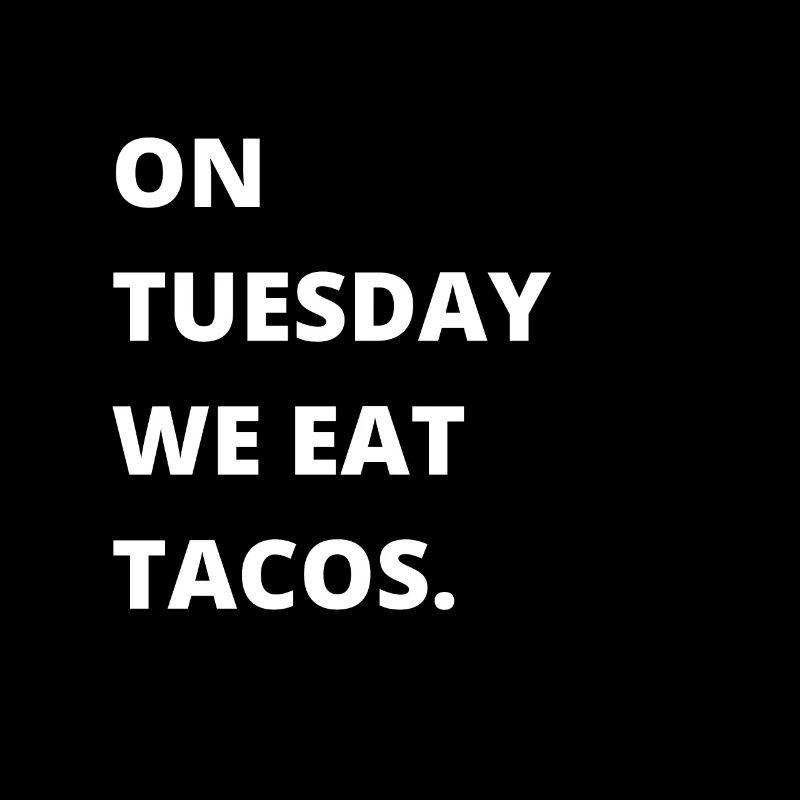 On Tuesday we eat tacos