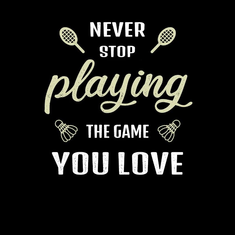 Never stop playing the game Badminton saying
