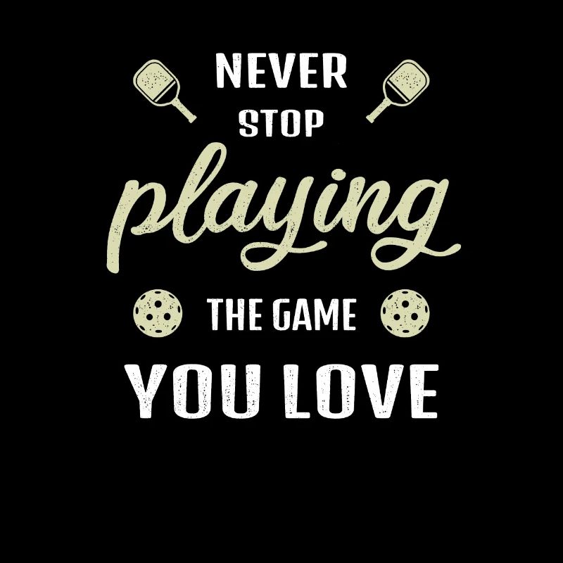 Never stop playing the game pickleball saying