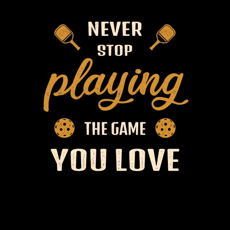 Never stop playing the game pickleball saying