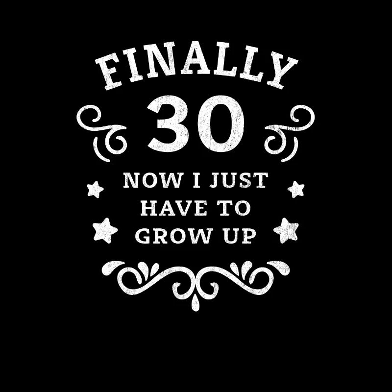 Endlich 30. Geburtstag nur noch erwachsen werden