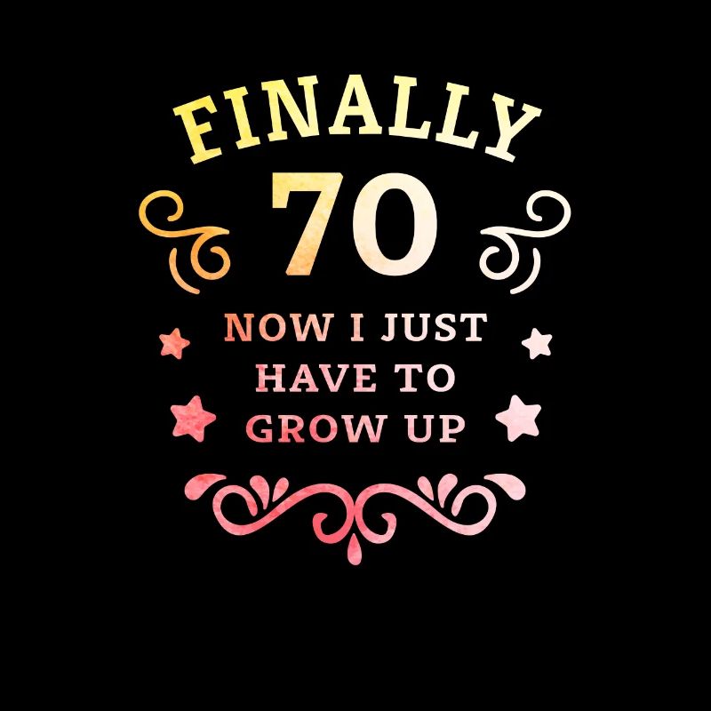 Endlich 70. Geburtstag nur noch erwachsen werden