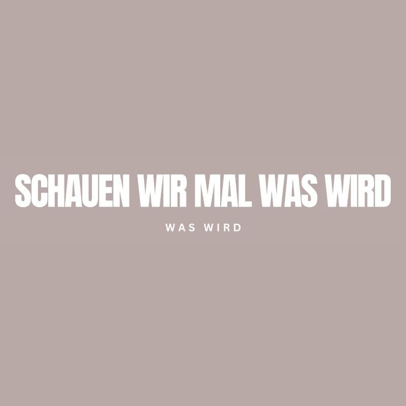 Schauen wir mal was wird - was wird