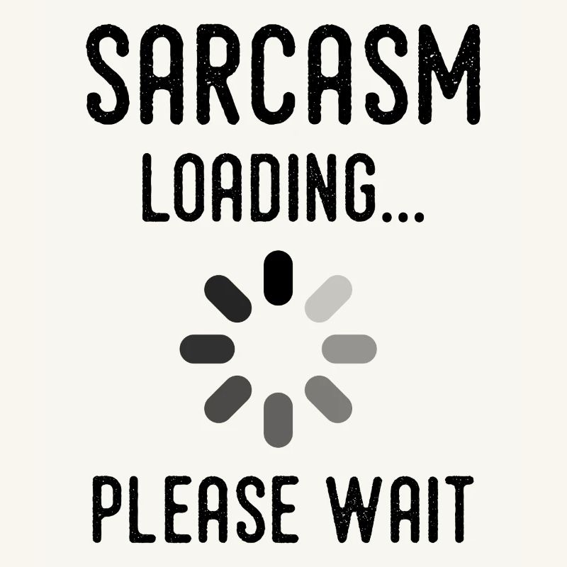 sarcasm loading, please wait